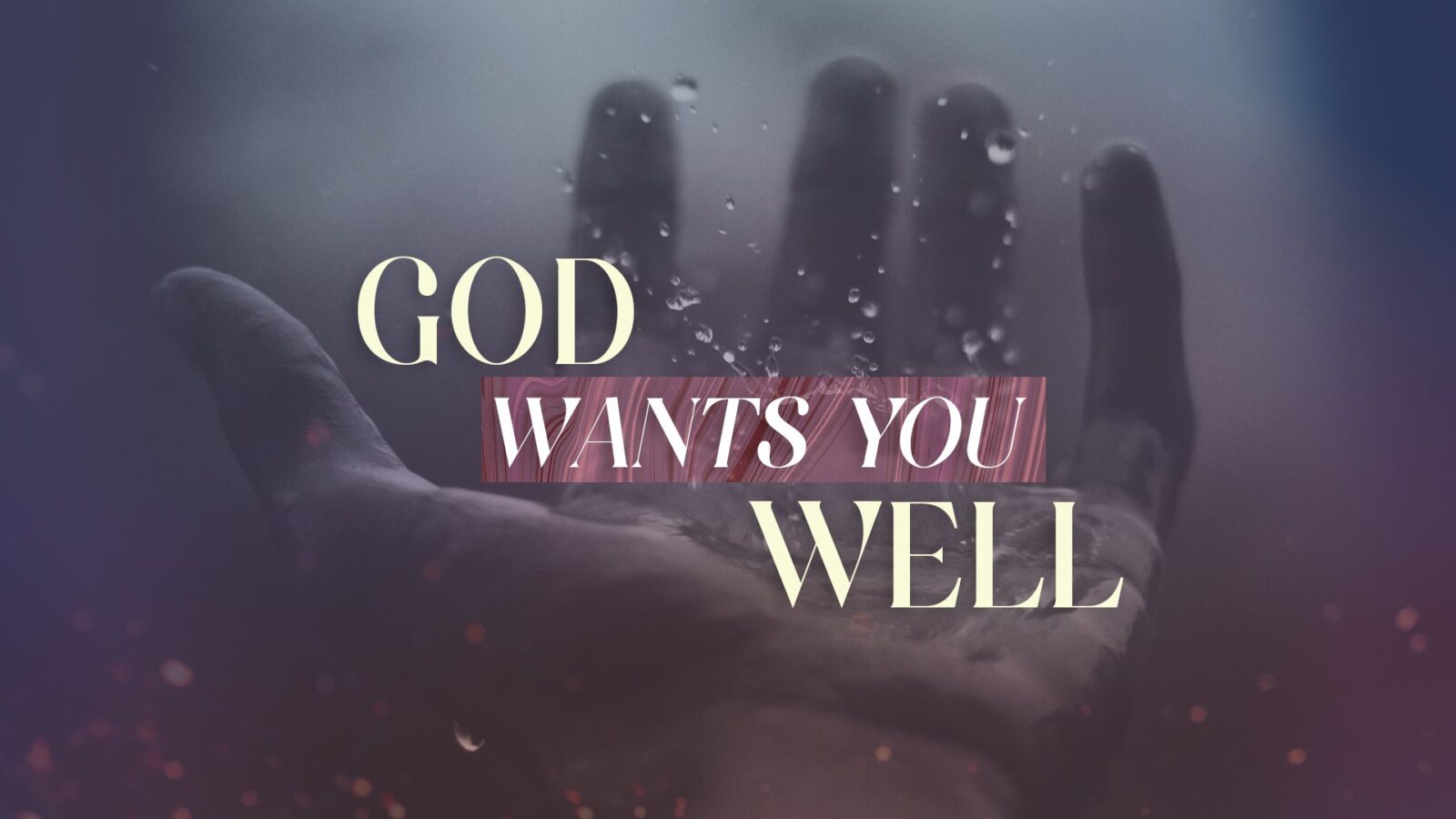 God Wants You Well: Part 1