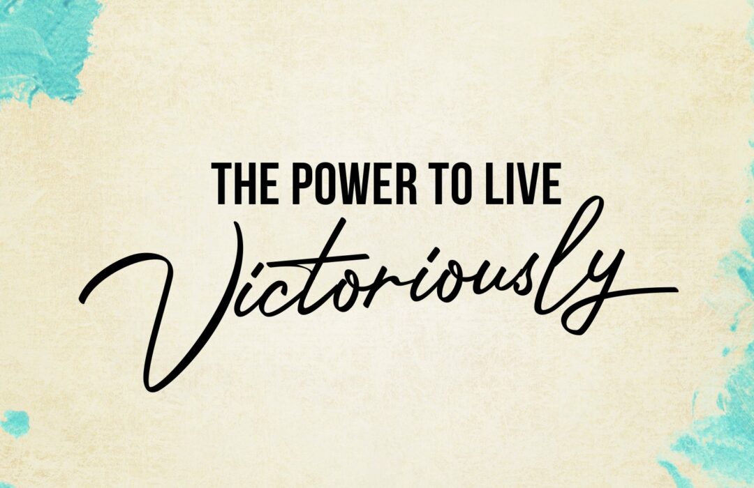 The Power to Live Victoriously